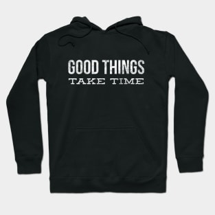 Good Things Take Time - Motivational Words Hoodie